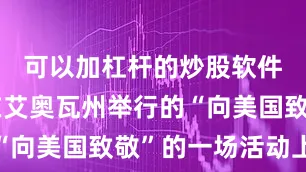 可以加杠杆的炒股软件特朗普在艾奥瓦州举行的“向美国致敬”的一场活动上说