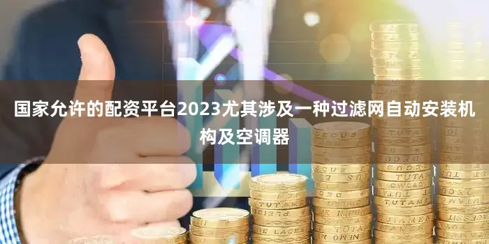 国家允许的配资平台2023尤其涉及一种过滤网自动安装机构及空调器