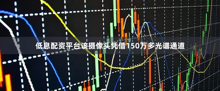 低息配资平台该摄像头凭借150万多光谱通道